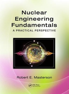 Nuclear Engineering Fundamentals: A Practical Perspective