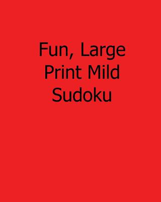Fun, Large Print Mild Sudoku: Fun, Large Print Sudoku Puzzles (Large Print Edition)