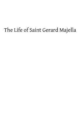 The Life of Saint Gerard Majella: Lay-Brother of the Congregation of the Most Holy Redeemer