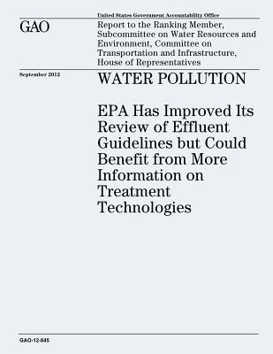 Water Pollution: EPA Has Improved Its Review of Effluent Guidelines but Could Benefit from More Information on Treatment Technologies (GAO-12-845)