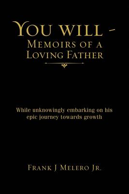 You Will - Memoirs of a Loving Father: While unknowingly embarking on his epic journey towards growth