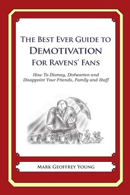 The Best Ever Guide to Demotivation for Ravens' Fans: How To Dismay, Dishearten and Disappoint Your Friends, Family and Staff