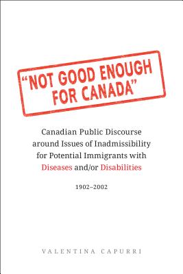Not Good Enough for Canada: Canadian Public Discourse Around Issues of Inadmissibility for Potential Immigrants with Diseases And/Or Disabilities, 190