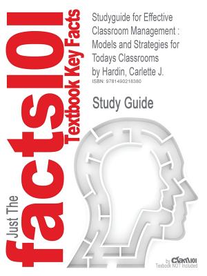 Studyguide for Effective Classroom Management: Models and Strategies for Todays Classrooms by Hardin, Carlette J.