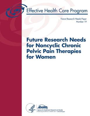Future Research Needs for Noncyclic Chronic Pelvic Pain Therapies for Women: Future Research Needs Paper Number 19