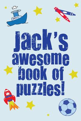 Jack's Awesome Book Of Puzzles!: Children's puzzle book containing 20 unique personalised name puzzles as well as a mix of 80 other fun puzzles.