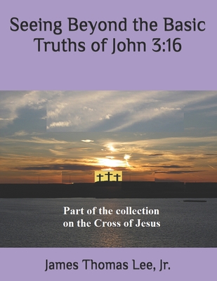 Seeing Beyond the Basic Truths of John 3: 16