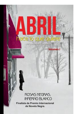 Abril hace lo que quiere: Volumen I, Rosas negras, Infierno blanco