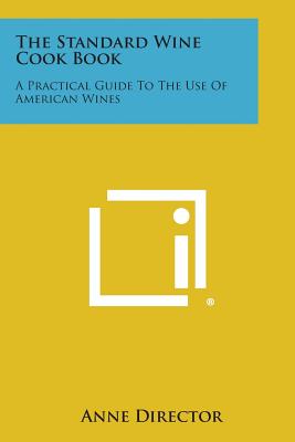 The Standard Wine Cook Book: A Practical Guide to the Use of American Wines