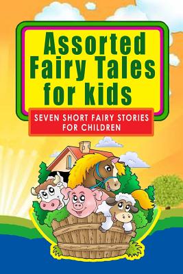 Assorted Fairy Tales for Kids: Seven Short Fairy Stories for Children (Illustrated)