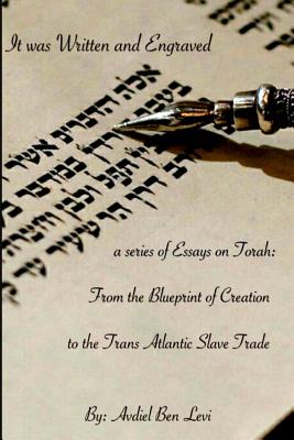It was Written and Engraved: : A series of Essays on Torah, from the Blue-print of Creation, to the Trans-Atlantic Slave trade