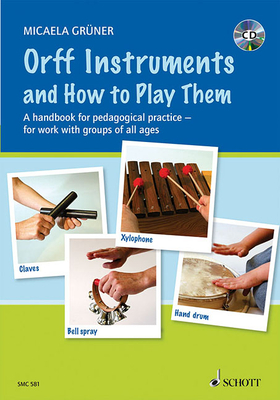 Orff Instruments and How to Play Them: A Handbook for Pedagogical Practice for Work with Groups of All Ages [With CD (Audio)]