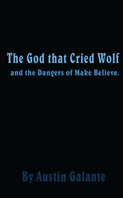 The God that Cried Wolf: and the Dangers of Make Believe