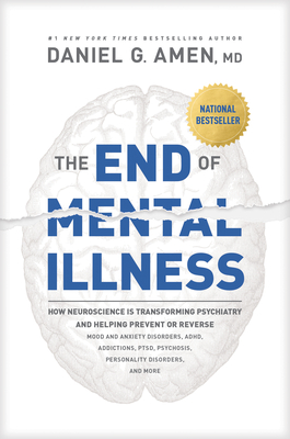 The End of Mental Illness: How Neuroscience Is Transforming Psychiatry and Helping Prevent or Reverse Mood and Anxiety Disorders, Adhd, Addiction