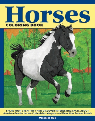 Horses Coloring Book: Spark Your Creativity and Discover Interesting Facts about American Quarter Horses, Clydesdales, Morgans, and Many More Popular