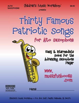 Thirty Famous Patriotic Songs for Alto Saxophone: Easy and Intermediate Solos for the Advancing Saxophone Player