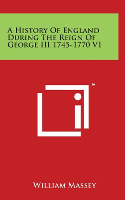 A History Of England During The Reign Of George III 1745-1770 V1