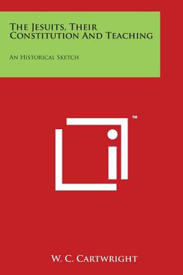 The Jesuits, Their Constitution And Teaching: An Historical Sketch