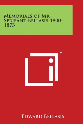 Memorials of Mr. Serjeant Bellasis 1800-1873
