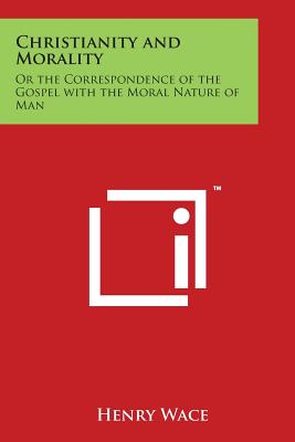 Christianity and Morality: Or the Correspondence of the Gospel with the Moral Nature of Man