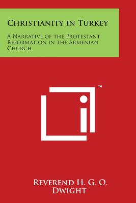 Christianity in Turkey: A Narrative of the Protestant Reformation in the Armenian Church