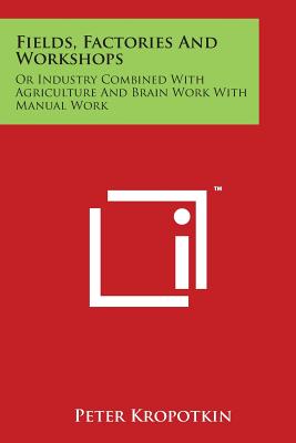 Fields, Factories And Workshops: Or Industry Combined With Agriculture And Brain Work With Manual Work