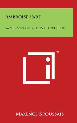 Ambroise Pare: Sa Vie, Son Oeuvre, 1509-1590 (1900)