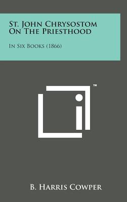 St. John Chrysostom on the Priesthood: In Six Books (1866)