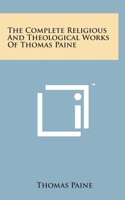 The Complete Religious and Theological Works of Thomas Paine