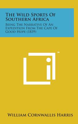 The Wild Sports of Southern Africa: Being the Narrative of an Expedition from the Cape of Good Hope (1839)