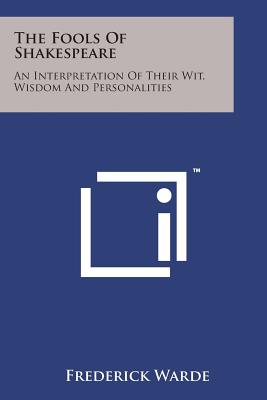 The Fools of Shakespeare: An Interpretation of Their Wit, Wisdom and Personalities