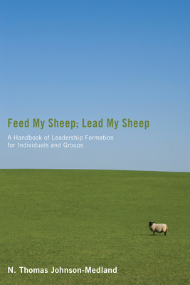 Feed My Sheep; Lead My Sheep: A Handbook of Leadership Formation for Individuals and Groups