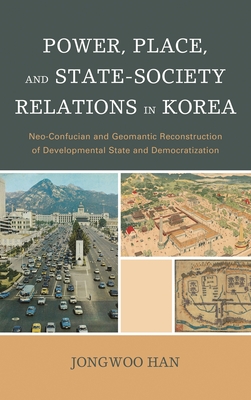 Power, Place, and State-Society Relations in Korea: Neo-Confucian and Geomantic Reconstruction of Developmental State and Democratization