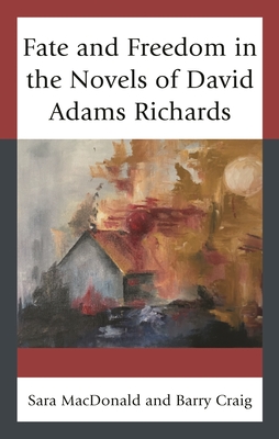 Fate and Freedom in the Novels of David Adams Richards