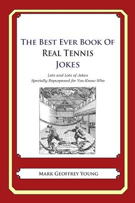 The Best Ever Book of Real Tennis Jokes: Lots and Lots of Jokes Specially Repurposed for You-Know-Who