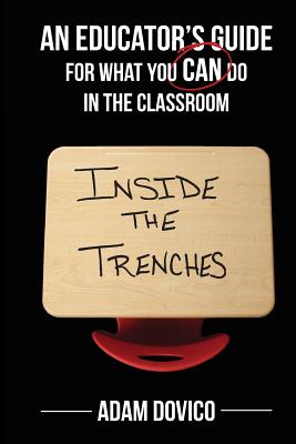 Inside the Trenches: An Educator's Guide for What You CAN Do in the Classroom