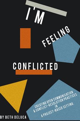 I'm Feeling Conflicted: Creating Open Communication & Conflict-Resolution Practices in a Project-Based Setting