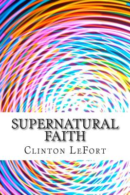 Supernatural Faith: & First Truth