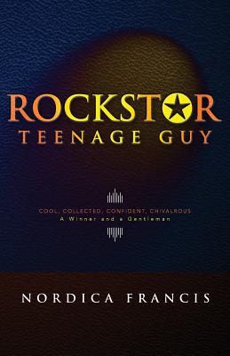 Rockstar Teenage Guy: Cool, Collected, Confident, Chivalrous--A Winner and a Gentleman