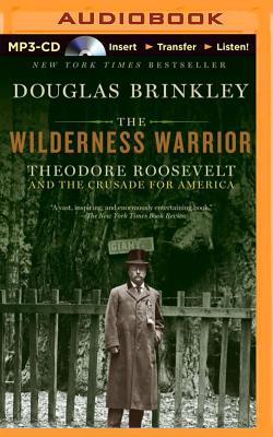 The Wilderness Warrior: Theodore Roosevelt and the Crusade for America