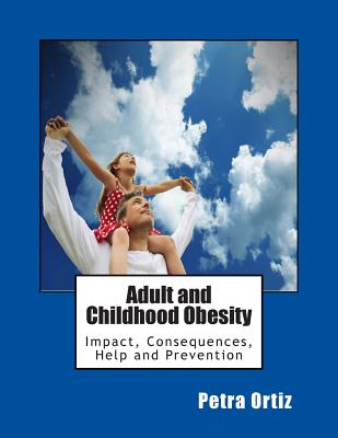 Adult and Childhood Obesity: Impact, Consequences, Help and Prevention