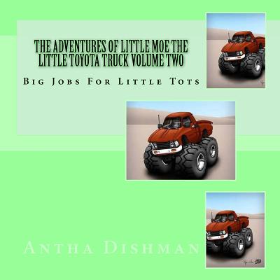 The Adventures Of Little Moe The Little Toyota Truck Volume Two: Big Jobs For Little Tots