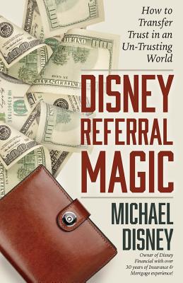 Disney Referral Magic: How to Transfer Trust in an Un-Trusting World