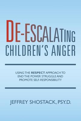 De-escalating Children's Anger: Using the RESPECT Approach to End the Power Struggle and Promote Self-Responsibility