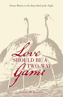 Love Should Be a Two-Way Game: Poems Written in the Deep Dark of the Night
