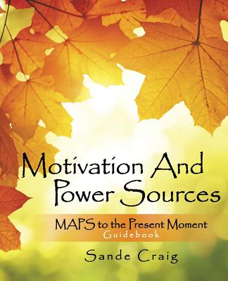 Motivation and Power Sources: MAPS to the Present Moment Guide Book