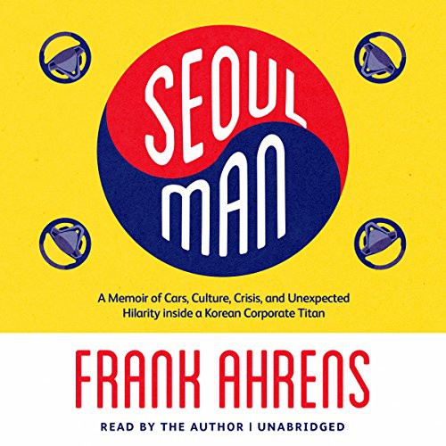 Seoul Man: A Memoir of Cars, Culture, Crisis, and Unexpected Hilarity Inside a Korean Corporate Titan