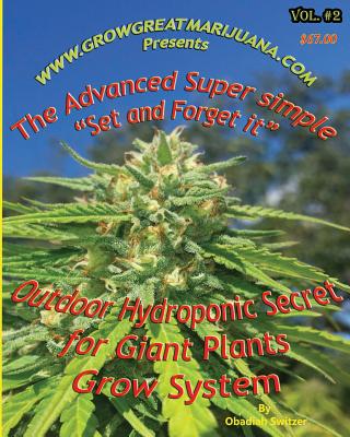 Outdoor Hydroponic Secret for Giant Plants: A simple step by step set it and forget it Hydroponic Set up that anyone can do