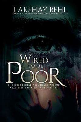 Wired To Be Poor: Why Most People Won't Ever Accrue Wealth - Guaranteed