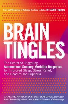 Brain Tingles: The Secret to Triggering Autonomous Sensory Meridian Response for Improved Sleep, Stress Relief, and Head-To-Toe Eupho